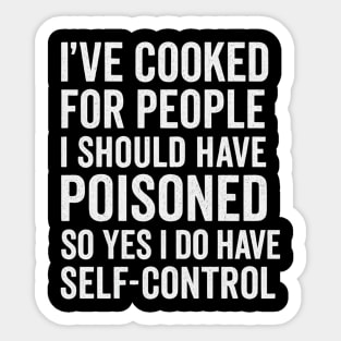 I’ve Cooked For People I Should Have Poisoned Funny Cooking Quote Sticker